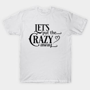 Let's Put the Crazy Away T-Shirt